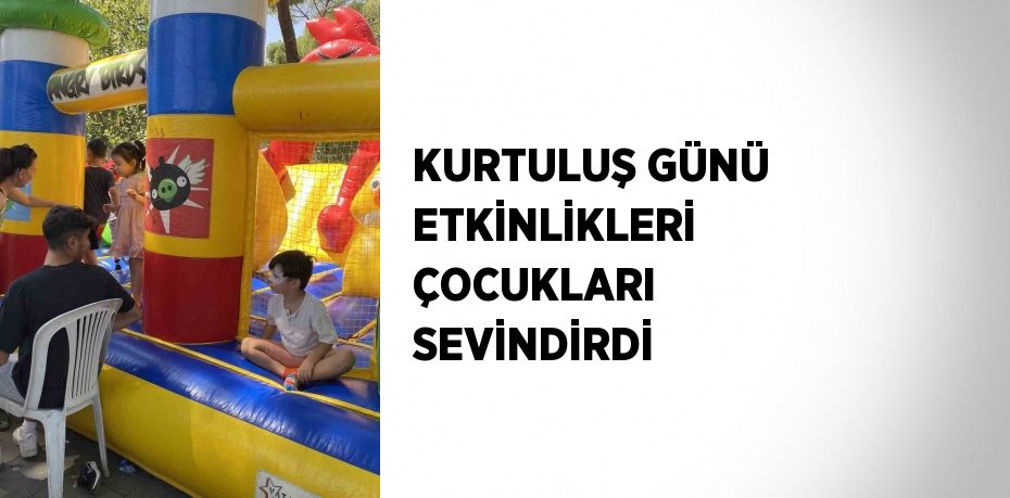 KURTULUŞ GÜNÜ ETKİNLİKLERİ ÇOCUKLARI SEVİNDİRDİ