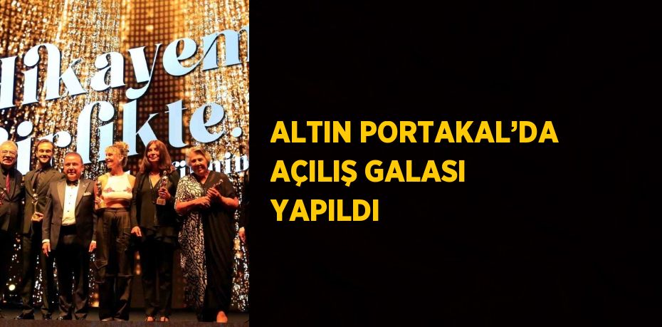 ALTIN PORTAKAL’DA AÇILIŞ GALASI YAPILDI