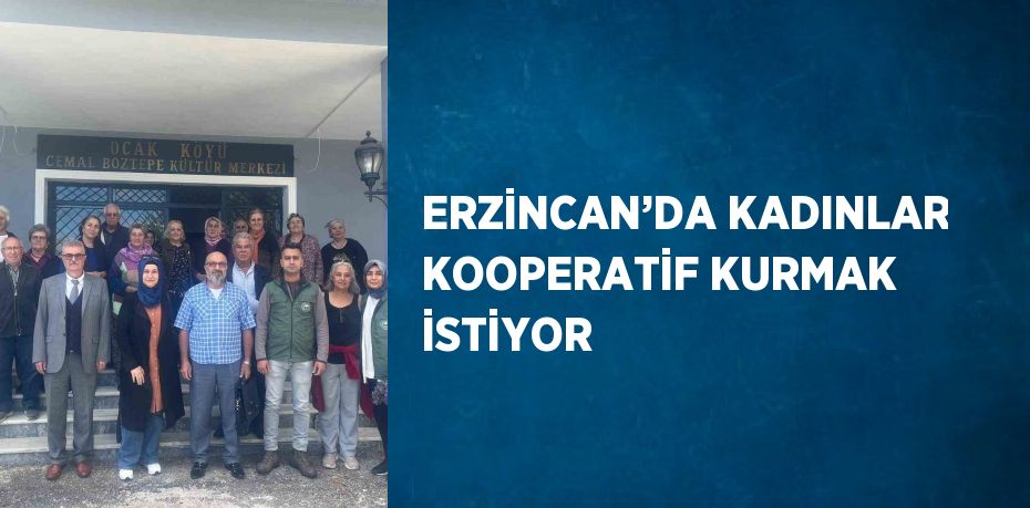 ERZİNCAN’DA KADINLAR KOOPERATİF KURMAK İSTİYOR