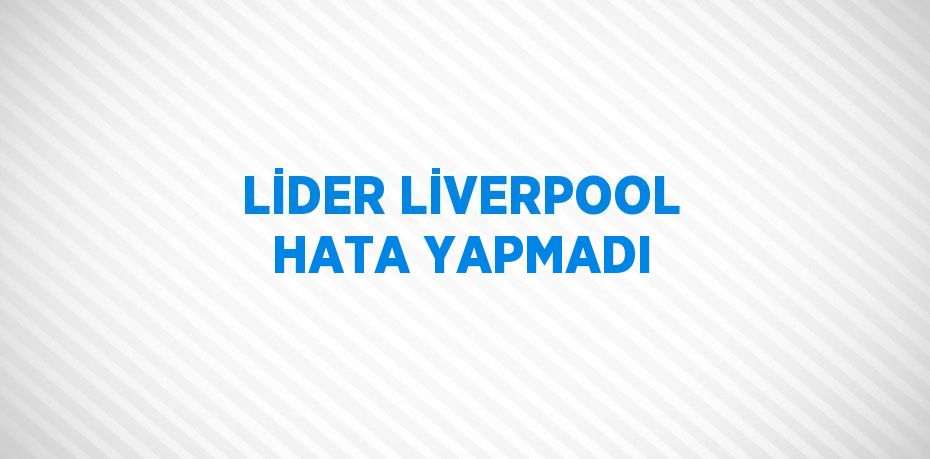 LİDER LİVERPOOL HATA YAPMADI