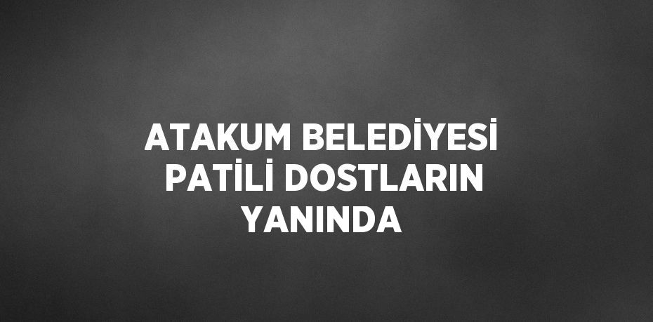 ATAKUM BELEDİYESİ PATİLİ DOSTLARIN YANINDA