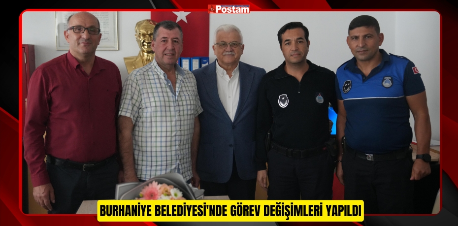 BURHANİYE BELEDİYESİ'NDE GÖREV DEĞİŞİMLERİ YAPILDI