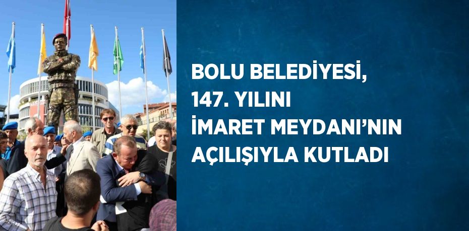 BOLU BELEDİYESİ, 147. YILINI İMARET MEYDANI’NIN AÇILIŞIYLA KUTLADI