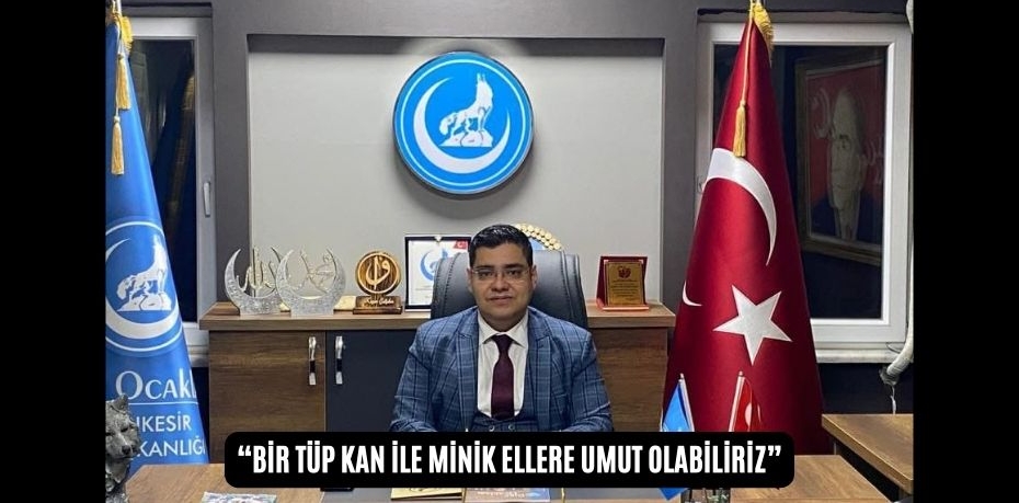 “BİR TÜP KAN İLE MİNİK ELLERE UMUT OLABİLİRİZ”