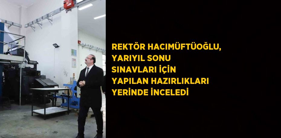 REKTÖR HACIMÜFTÜOĞLU, YARIYIL SONU SINAVLARI İÇİN YAPILAN HAZIRLIKLARI YERİNDE İNCELEDİ