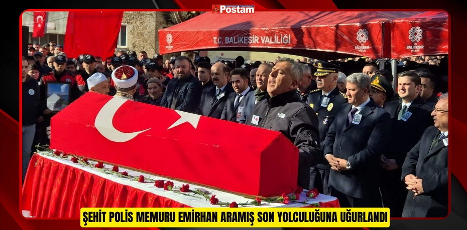 Şehit polis memuru Emirhan Aramış son yolculuğuna uğurlandı