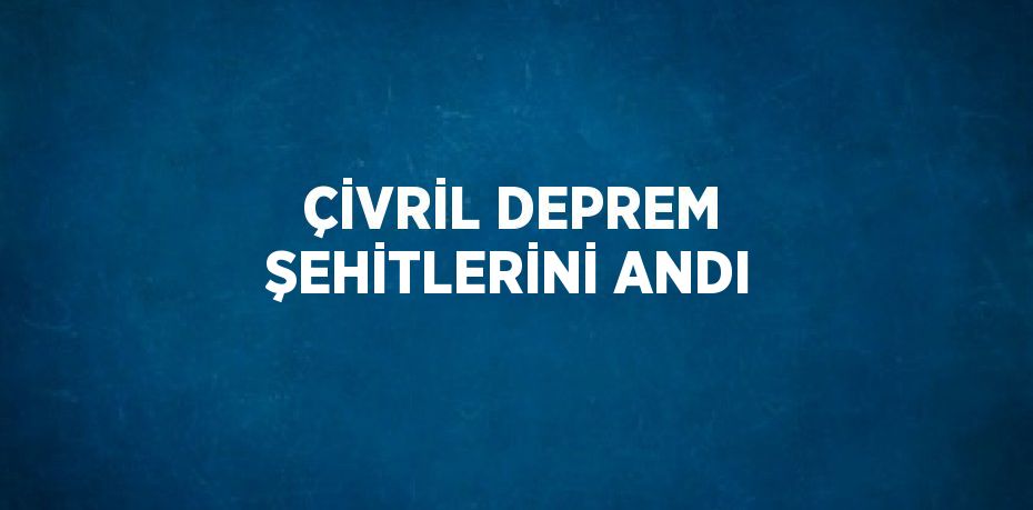 ÇİVRİL DEPREM ŞEHİTLERİNİ ANDI