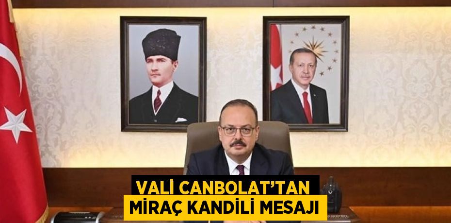 VALİ CANBOLAT’TAN MİRAÇ KANDİLİ MESAJI