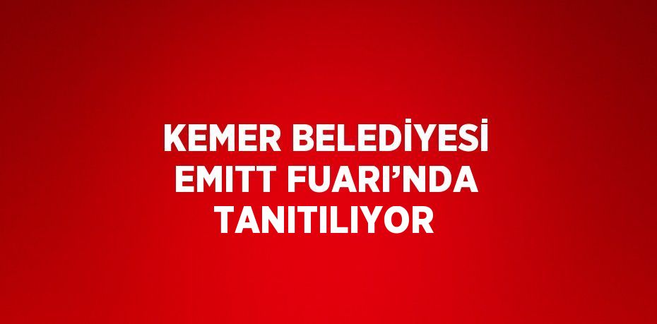 KEMER BELEDİYESİ EMITT FUARI’NDA TANITILIYOR