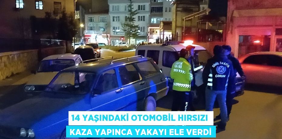 14 YAŞINDAKİ OTOMOBİL HIRSIZI KAZA YAPINCA YAKAYI ELE VERDİ