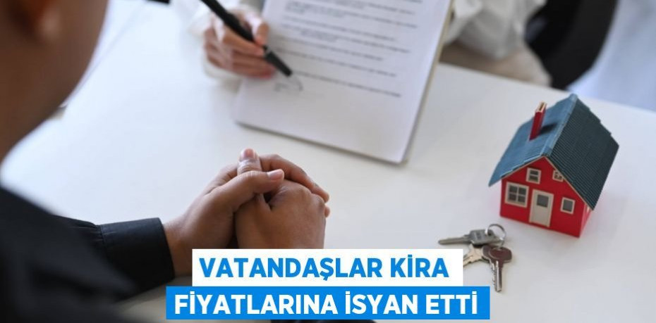 Vatandaşlar kira fiyatlarına isyan etti