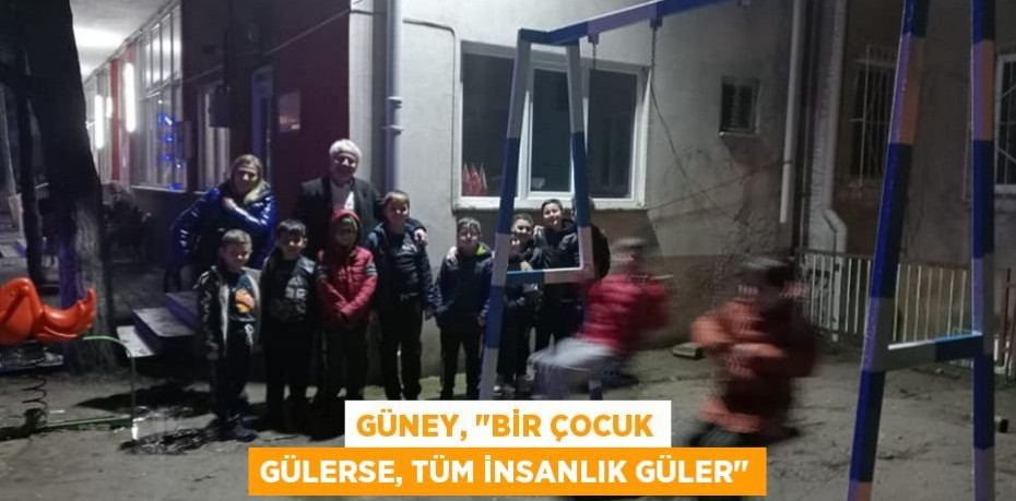 Güney, "Bir çocuk gülerse, tüm insanlık güler"