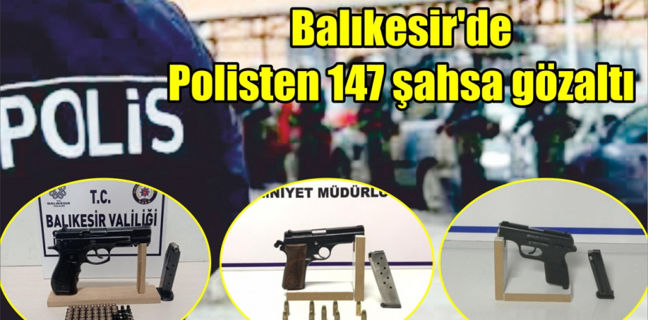 Balıkesir'de Polisten 147 şahsa gözaltı