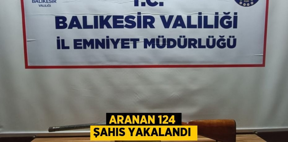 Aranan 124 şahıs yakalandı