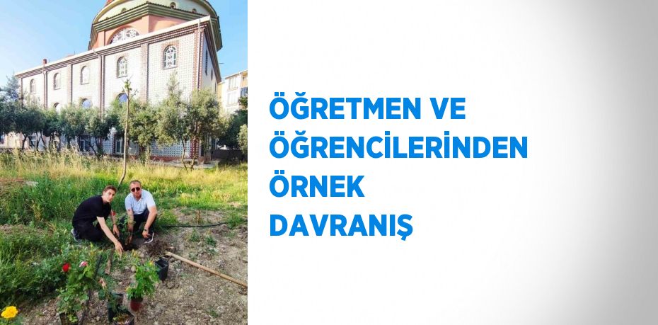 ÖĞRETMEN VE ÖĞRENCİLERİNDEN ÖRNEK DAVRANIŞ