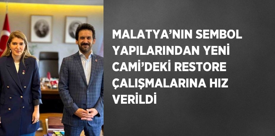 MALATYA’NIN SEMBOL YAPILARINDAN YENİ CAMİ’DEKİ RESTORE ÇALIŞMALARINA HIZ VERİLDİ