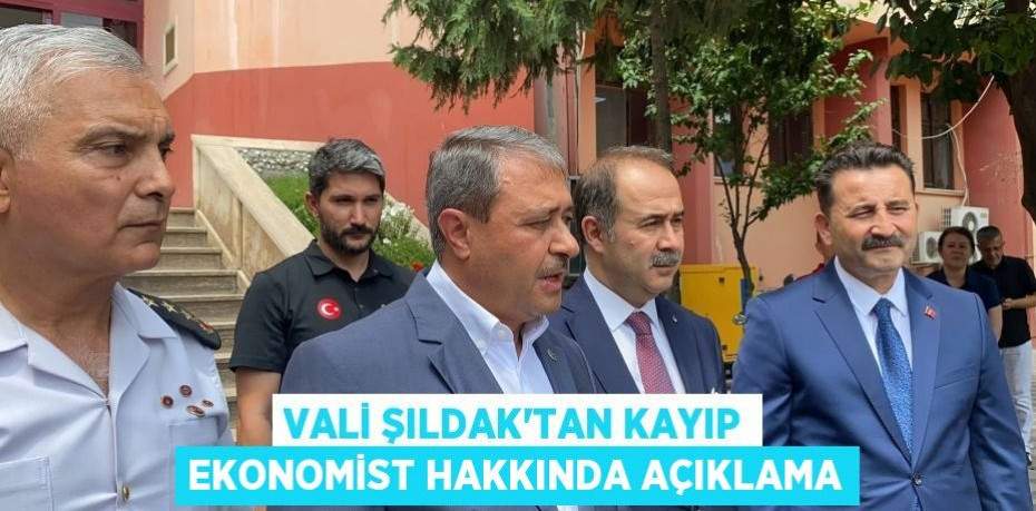 Vali Şıldak'tan kayıp ekonomist hakkında açıklama