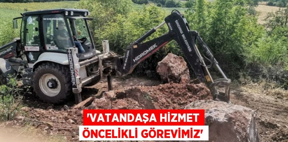 'VATANDAŞA HİZMET ÖNCELİKLİ GÖREVİMİZ'