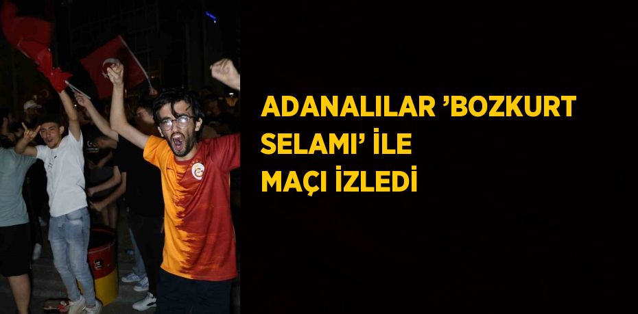 ADANALILAR ’BOZKURT SELAMI’ İLE MAÇI İZLEDİ