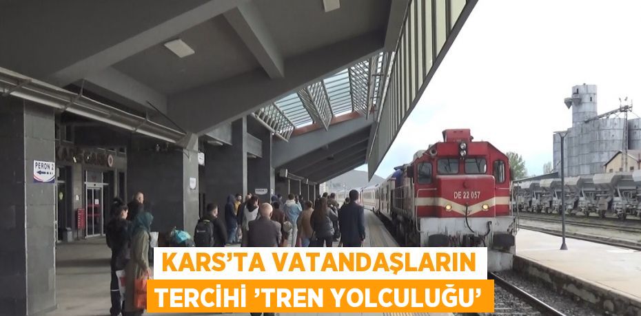 KARS’TA VATANDAŞLARIN TERCİHİ ’TREN YOLCULUĞU’