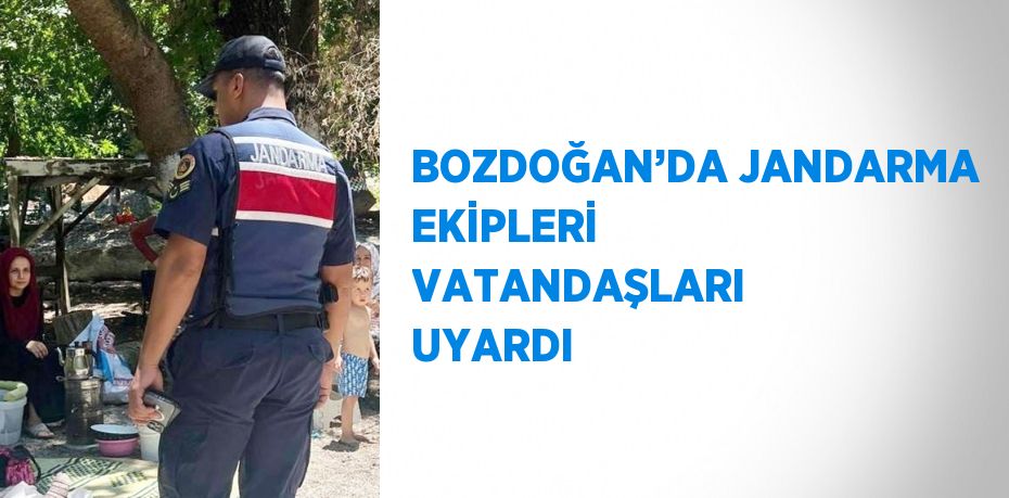 BOZDOĞAN’DA JANDARMA EKİPLERİ VATANDAŞLARI UYARDI