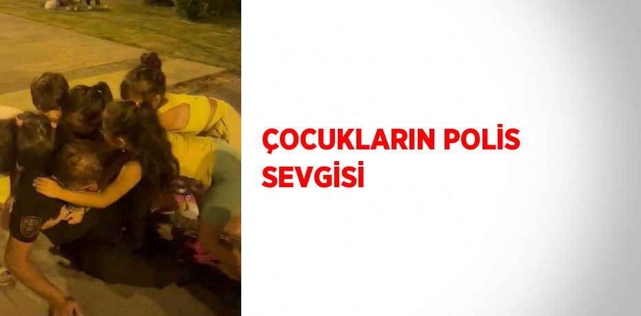 ÇOCUKLARIN POLİS SEVGİSİ