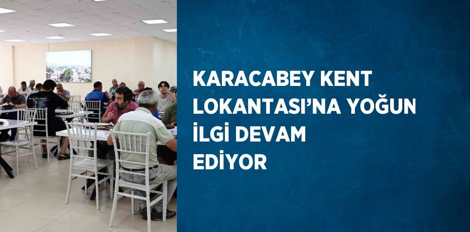 KARACABEY KENT LOKANTASI’NA YOĞUN İLGİ DEVAM EDİYOR