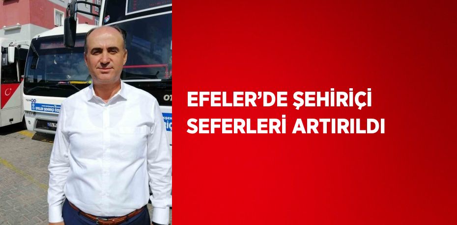 EFELER’DE ŞEHİRİÇİ SEFERLERİ ARTIRILDI