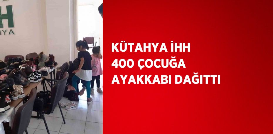 KÜTAHYA İHH 400 ÇOCUĞA AYAKKABI DAĞITTI