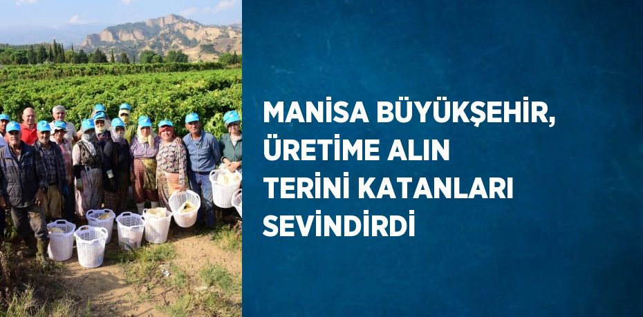 MANİSA BÜYÜKŞEHİR, ÜRETİME ALIN TERİNİ KATANLARI SEVİNDİRDİ