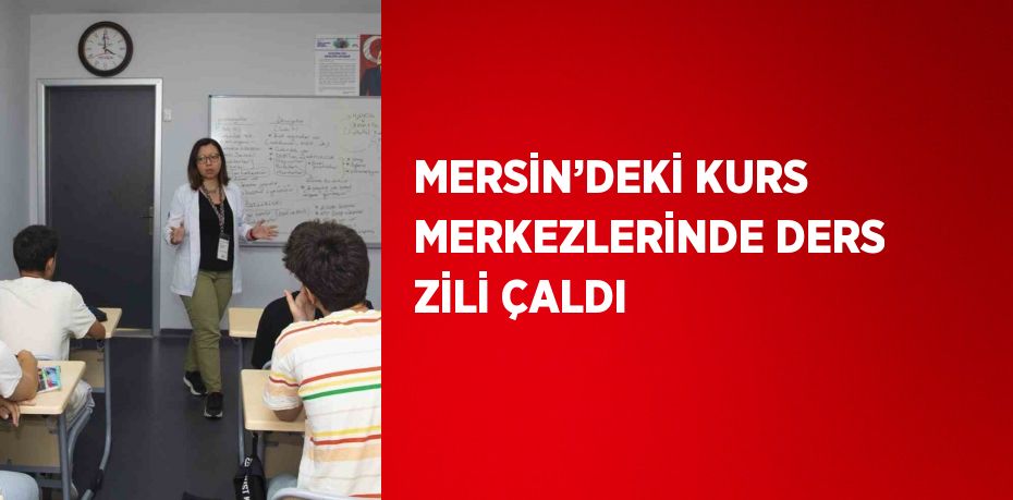 MERSİN’DEKİ KURS MERKEZLERİNDE DERS ZİLİ ÇALDI