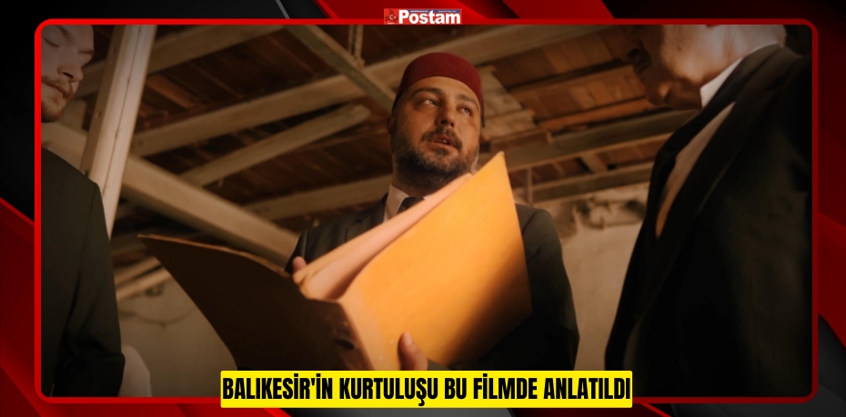 Balıkesir'in kurtuluşu bu filmde anlatıldı