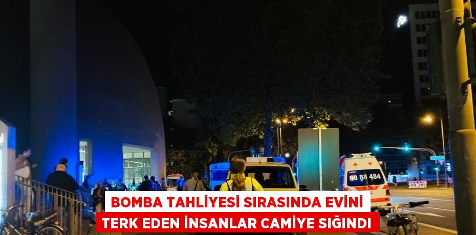 BOMBA TAHLİYESİ SIRASINDA EVİNİ TERK EDEN İNSANLAR CAMİYE SIĞINDI