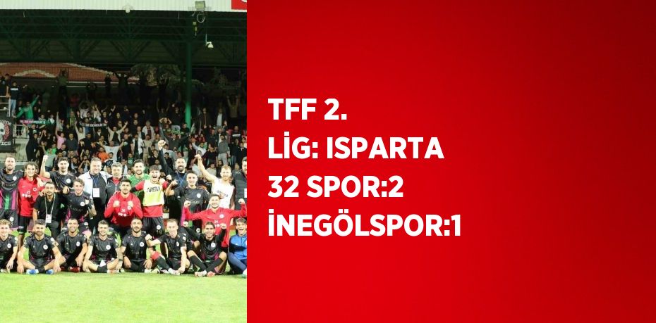 TFF 2. LİG: ISPARTA 32 SPOR:2 İNEGÖLSPOR:1