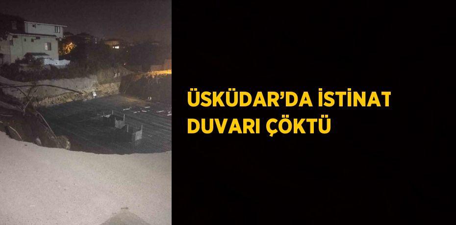 ÜSKÜDAR’DA İSTİNAT DUVARI ÇÖKTÜ