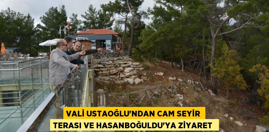 Vali Ustaoğlu’ndan cam seyir terası ve Hasanboğuldu’ya ziyaret 