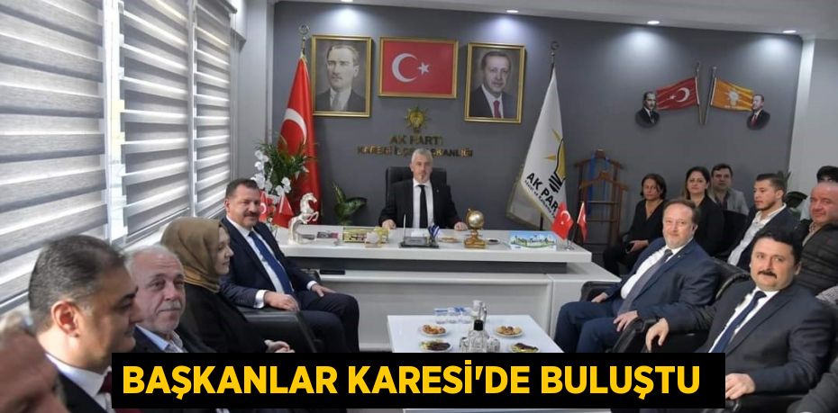 BAŞKANLAR KARESİ'DE BULUŞTU 