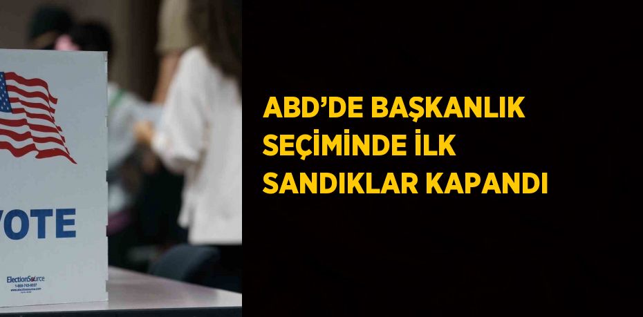 ABD’DE BAŞKANLIK SEÇİMİNDE İLK SANDIKLAR KAPANDI