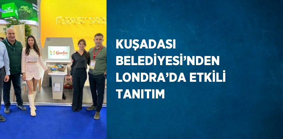 KUŞADASI BELEDİYESİ’NDEN LONDRA’DA ETKİLİ TANITIM