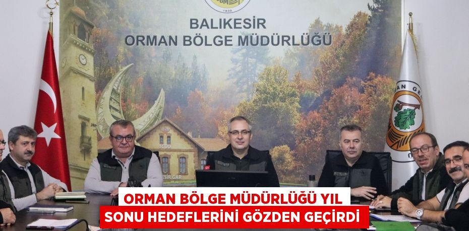 Orman Bölge Müdürlüğü yıl sonu hedeflerini gözden geçirdi