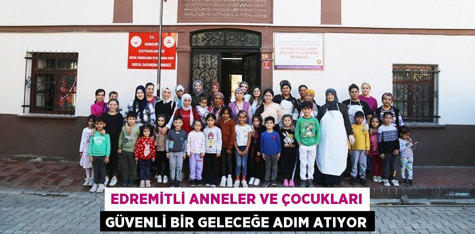 Edremitli Anneler ve Çocukları Güvenli Bir Geleceğe Adım Atıyor