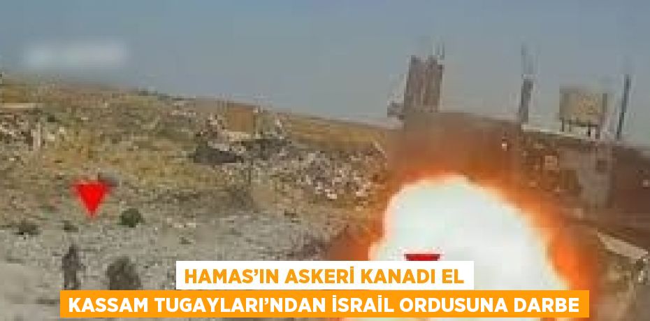 HAMAS’IN ASKERİ KANADI EL KASSAM TUGAYLARI’NDAN İSRAİL ORDUSUNA DARBE