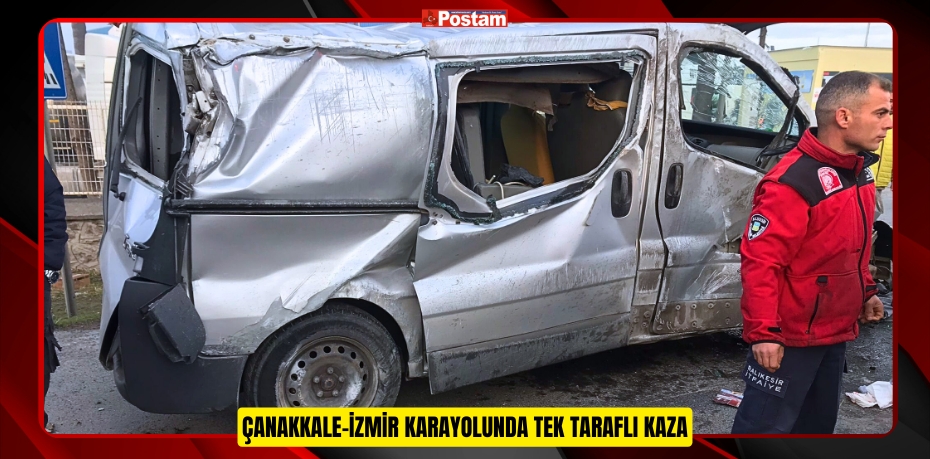 ÇANAKKALE-İZMİR KARAYOLUNDA TEK TARAFLI KAZA