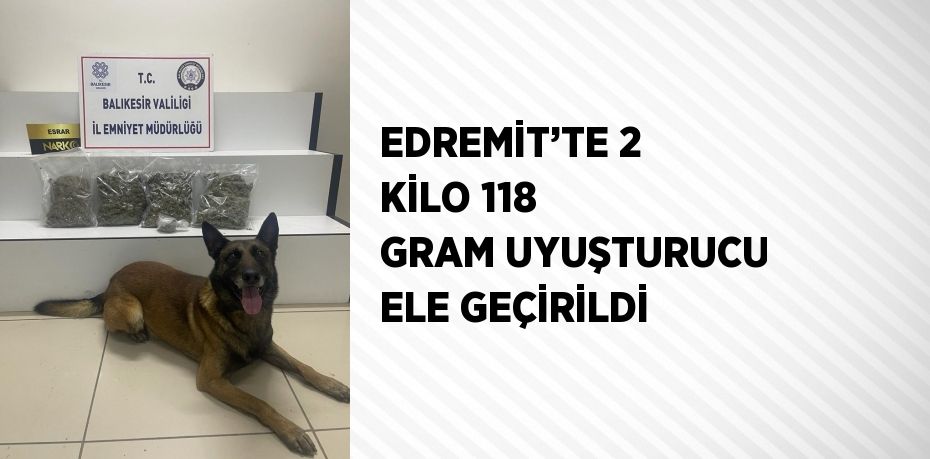 EDREMİT’TE 2 KİLO 118 GRAM UYUŞTURUCU ELE GEÇİRİLDİ