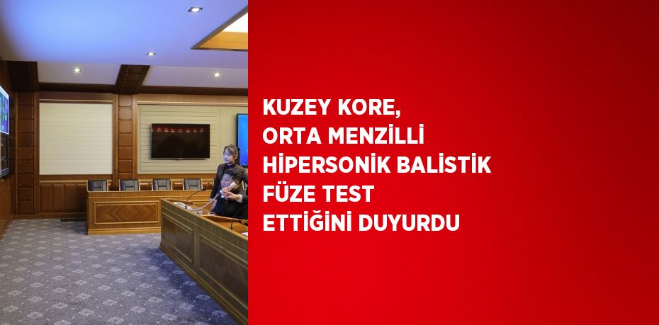 KUZEY KORE, ORTA MENZİLLİ HİPERSONİK BALİSTİK FÜZE TEST ETTİĞİNİ DUYURDU