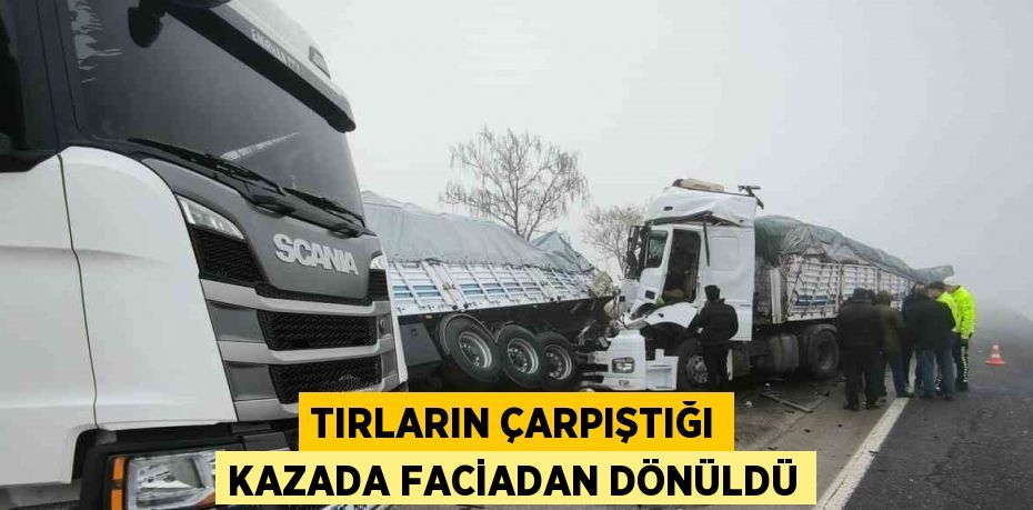 TIRLARIN ÇARPIŞTIĞI KAZADA FACİADAN DÖNÜLDÜ