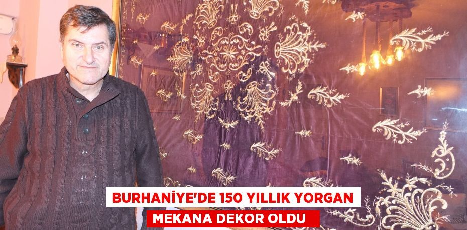 Burhaniye’de 150 yıllık yorgan mekana dekor oldu  