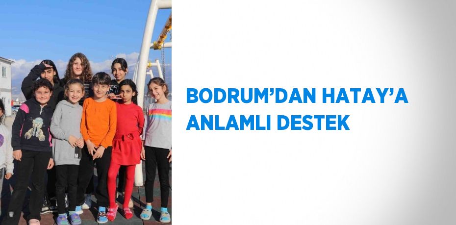 BODRUM’DAN HATAY’A ANLAMLI DESTEK