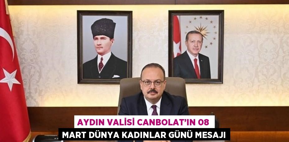 AYDIN VALİSİ CANBOLAT’IN 08 MART DÜNYA KADINLAR GÜNÜ MESAJI