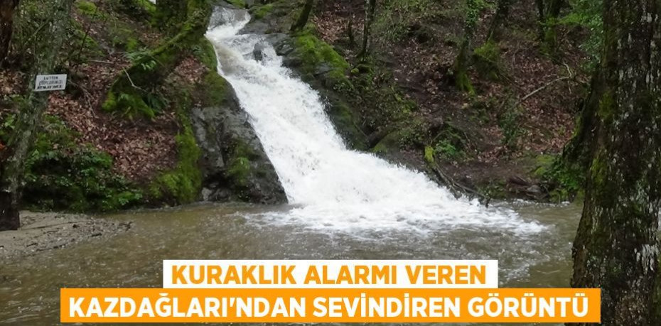 Kuraklık alarmı veren Kazdağları'ndan sevindiren görüntü